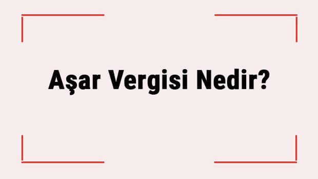 Aşar Vergisi Nedir? Hangi Tarihte Neden Kaldırıldı?