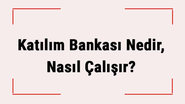 Katılım Bankası Nedir, Nasıl Çalışır? Diğer Bankalardan Farkı Nedir?